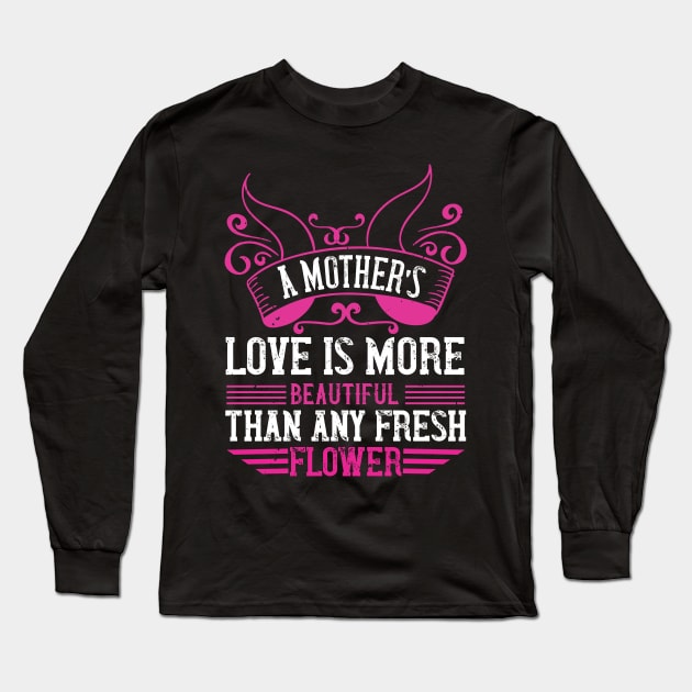 A mother’s love is more beautiful than any fresh flower Long Sleeve T-Shirt by 4Zimage